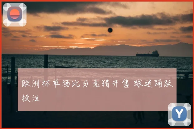 欧洲杯单场比分竞猜开售 球迷踊跃投注
