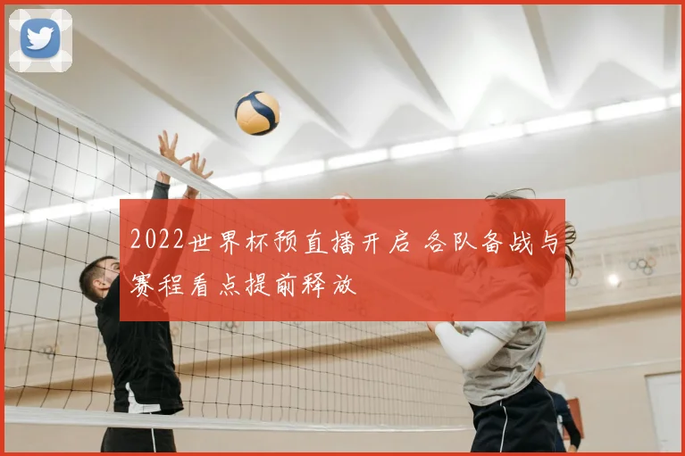 2022世界杯预直播开启 各队备战与赛程看点提前释放