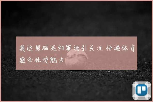 奥运熊猫亮相赛场引关注 传递体育盛会独特魅力